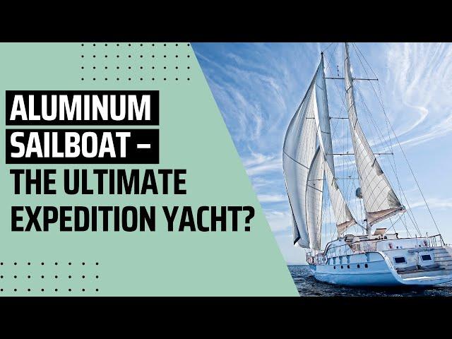 My Cruiser Life | Aluminum Sailboat – The Ultimate Expedition Yacht?