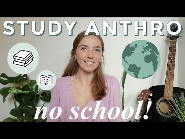 How To Study Anthropology WITHOUT SCHOOL! | Learn Anthropology Without A Degree | Tips & Tricks!