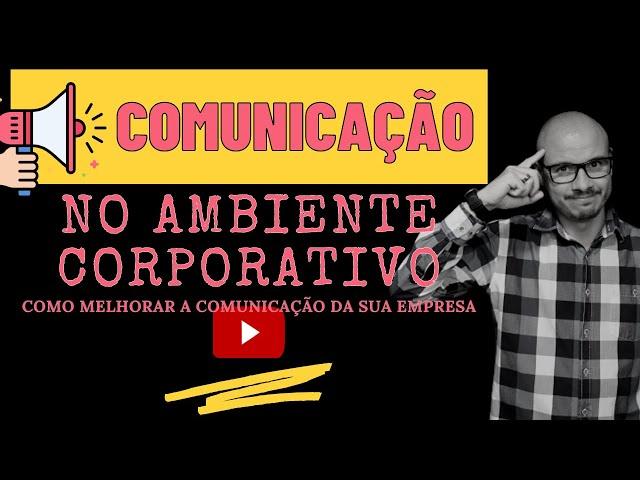 A COMUNICAÇÃO NO AMBIENTE CORPORATIVO l Como Melhorar a Comunicação da sua Empresa! l