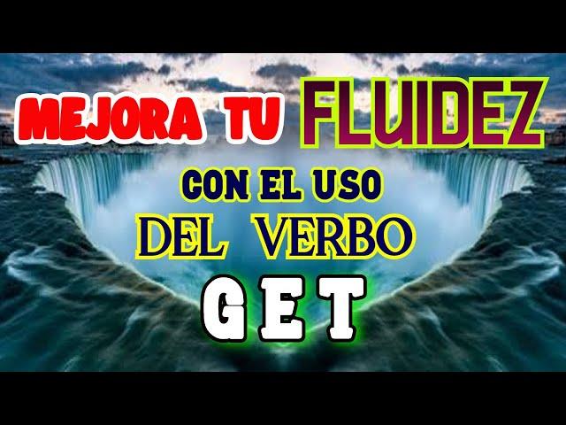 MEJORA TU FLUIDEZ UTILIZANDO EL VERBO GET