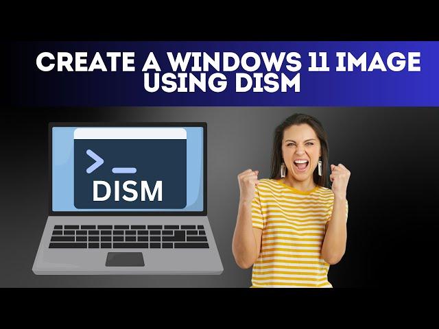 Create a Windows 11 Image Using DISM