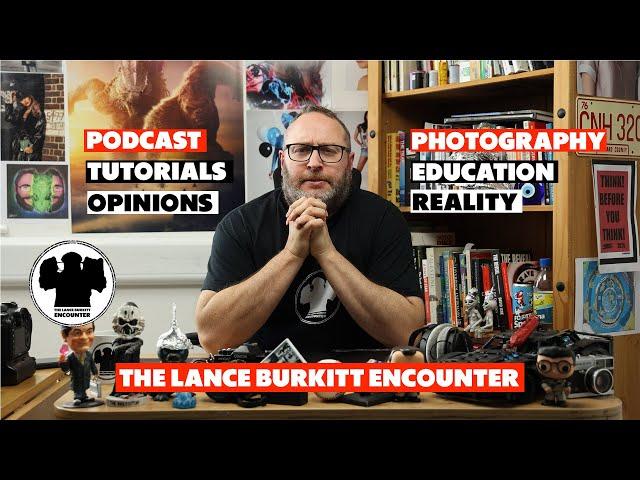 The Lance Burkitt Encounter Podcast: Photography, Education, Reality - Opinion & tutorials