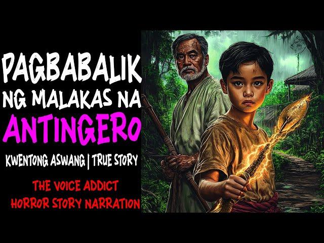 PAGBABALIK NG MALAKAS NA ANTINGERO  (Aswang True Story)