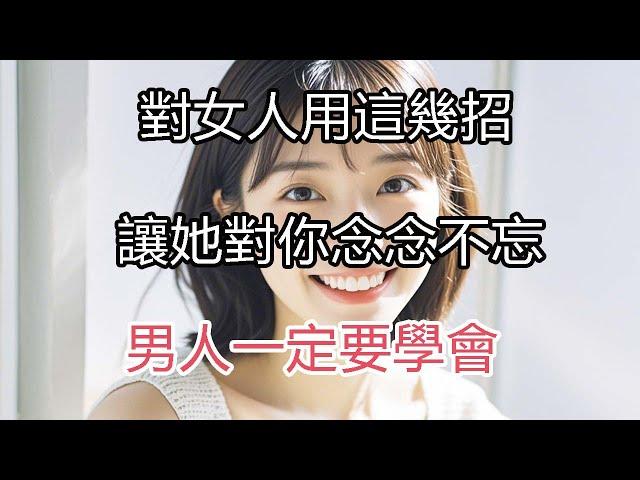 對女人用這幾招，讓她對你念念不忘！男人一定要學會！