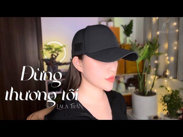 ĐỪNG THƯƠNG TÔI_LALA TRẦN cover || sáng tác : THÁI THỊNH