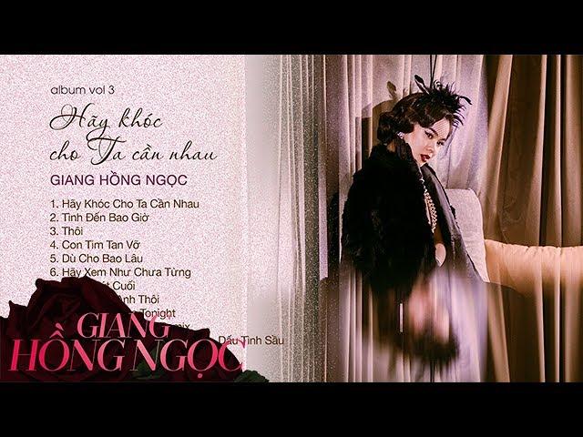 Album Vol 3 Hãy Khóc Cho Ta Cần Nhau | Giang Hồng Ngọc