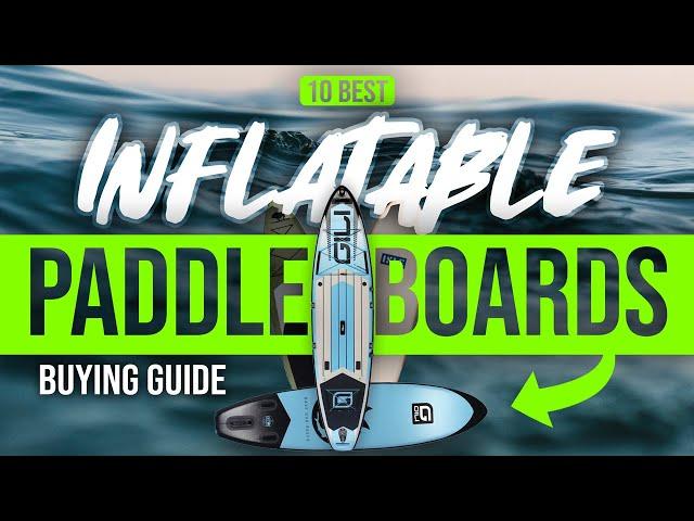 BEST INFLATABLE PADDLE BOARDS: 10 Inflatable SUP Boards (2023 Buying Guide)