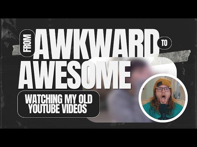 From Awkward to Awesome: Watching My Old YouTube Videos