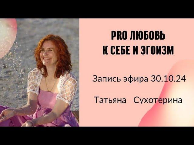 Pro любовь к себе и эгоизм. запись эфира 30.10.24г Татьяна Сухотерина