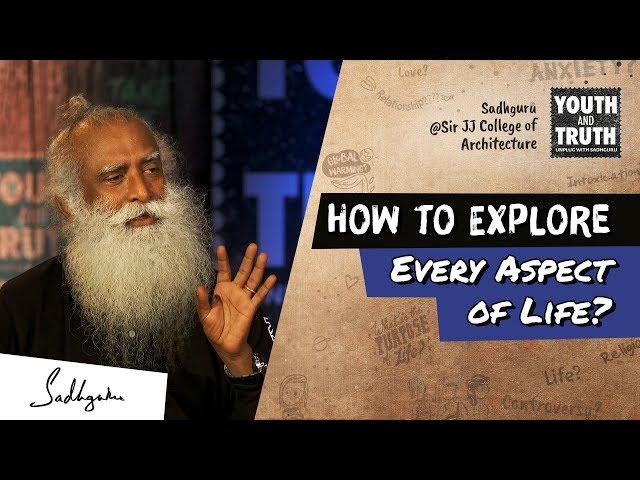 How to Explore Every Aspect of Life? – Sadhguru answers