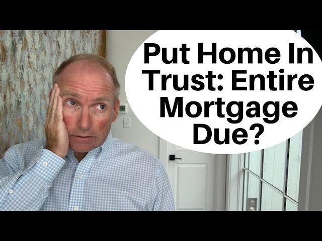 Is Entire Mortgage Loan Due When You Transfer Home To Trust?