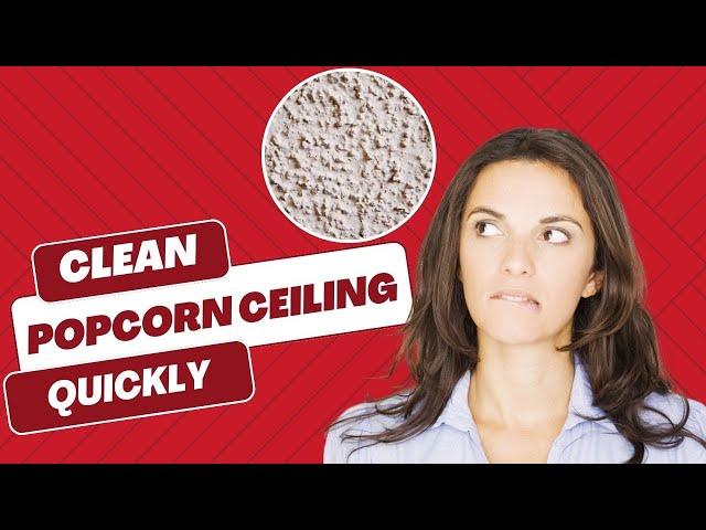 How To Clean Popcorn Ceilings Easily? Simple Methods