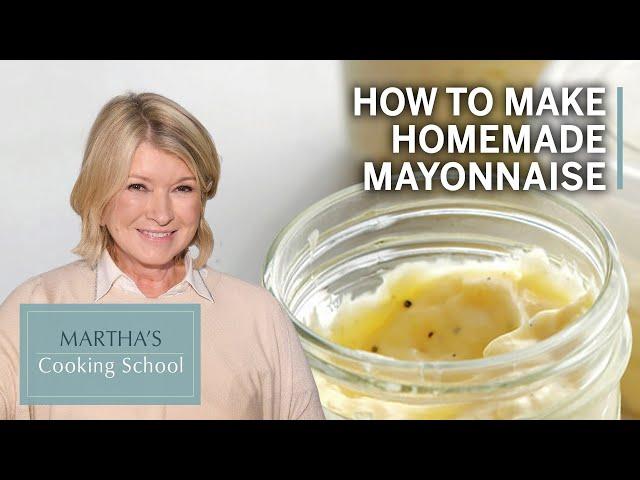 How to Make Martha Stewart's Homemade Mayonnaise | Martha's Cooking School | Martha Stewart