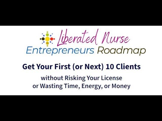 Roadmap for Nurses: Get Your First (or Next) 10 Clients without Wasting Your Time, Money, or Energy