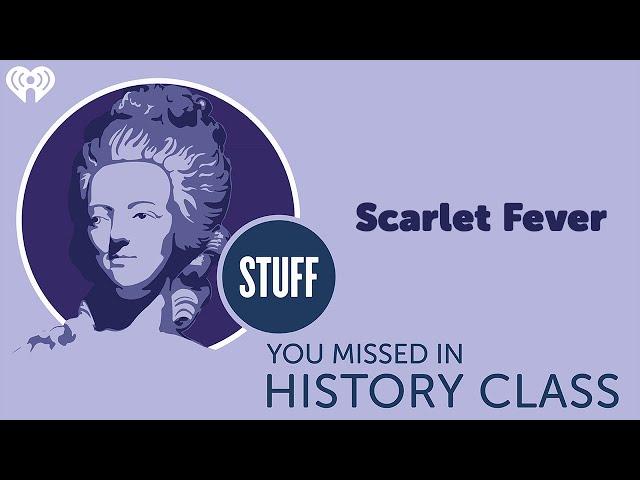 Scarlet Fever | STUFF YOU MISSED IN HISTORY CLASS