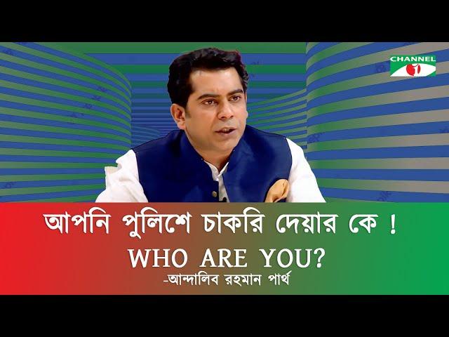 আপনি পুলিশে চাকরি দেয়ার কে! | who are you? | আন্দালিব রহমান পার্থ