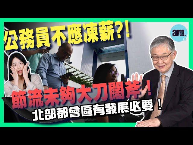 公務員不應凍薪？！施永青︰節流方案唔夠大刀闊斧！北部都會區有發展必要！