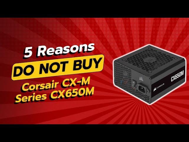 DON'T BUY Corsair CX-M Series, CX650M BEFORE WATCHING THIS VIDEO! (5 Reasons)