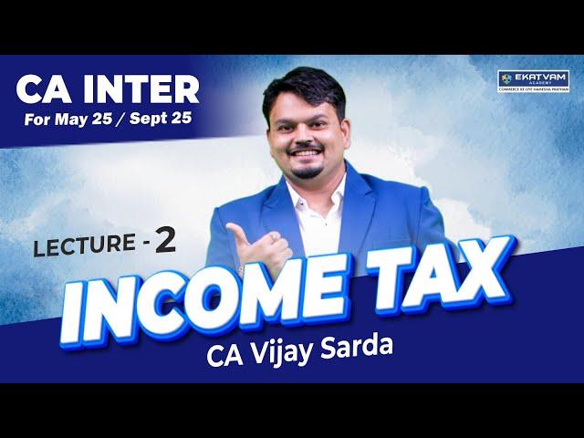 Lecture 02 | CA Inter Direct Tax Batch For May & Sept. 25 | CA Vijay Sarda