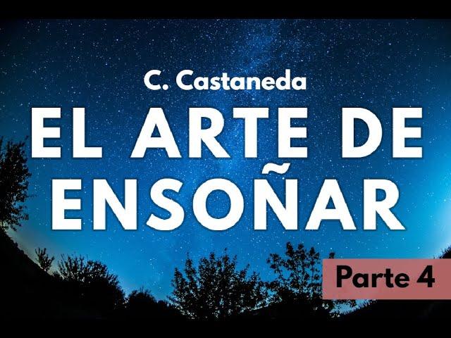 EL ARTE DE ENSOÑAR | C. Castaneda | Parte 4 | Audiolibro narrado en español | Castellano Argentino