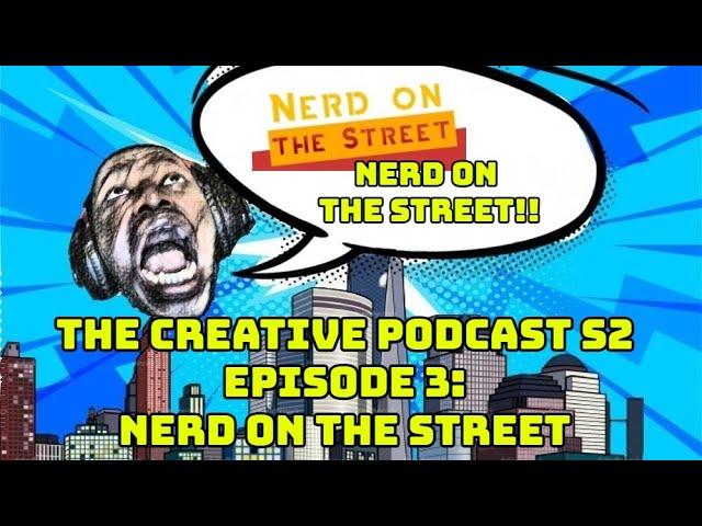 THE CREATIVE PODCAST S2 EPISODE 3:NERD ON THE STREET talk Anime ,Cartoons, Diversity and More!!