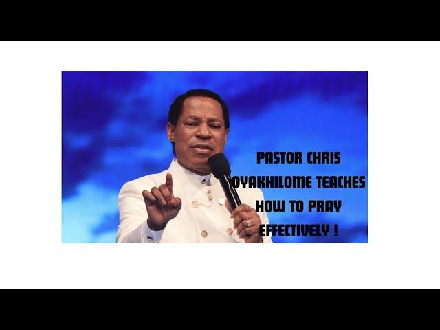 PASTOR CHRIS OYAKHILOME TEACHES HOW TO PRAY EFFECTIVELY