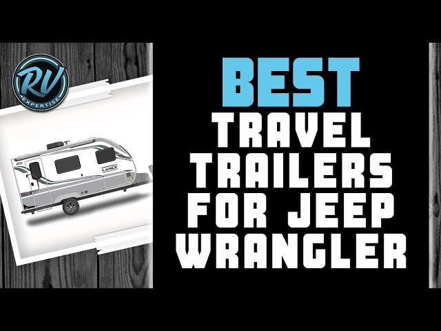 Best Travel Trailers For Jeep Wrangler  (2020 Picks) | RV Expertise