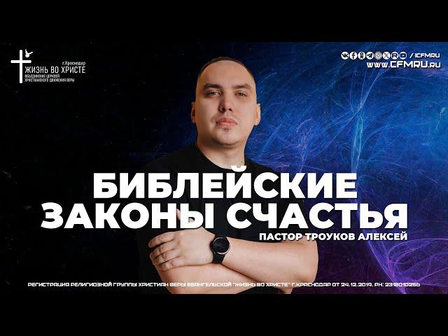 БИБЛЕЙСКИЕ ЗАКОНЫ СЧАСТЬЯ | ТРОУКОВ АЛЕКСЕЙ | ЦЕРКОВЬ КРАСНОДАР