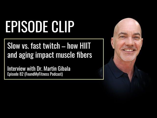 Slow vs. fast twitch – how HIIT and aging impact muscle fibers | Dr. Martin Gibala