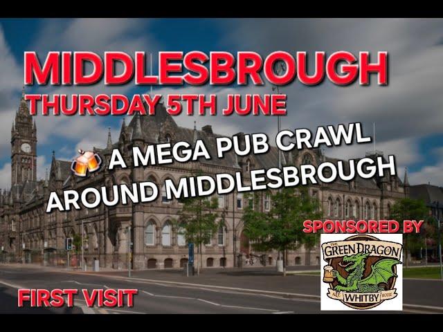 A Mega Pub Crawl Around Middlesbrough (Teeside) (Sponsored By Green Dragon Ale House in Whitby)