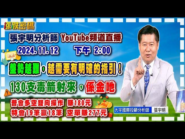 2024.11.12 張宇明台股解盤  盤勢越難，越需要有明確的指引！130支毒箭射不死，係金吔！特會19筆贏18筆 空單賺277元。普會多空雙向操作 賺180.7元【#張宇明分析師】