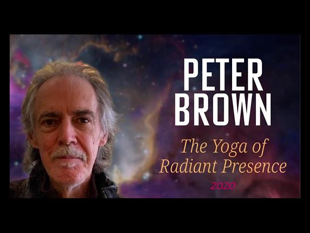 Part 33 - Peter Brown - An Introduction to The Yoga of Radiant Presence (2020)