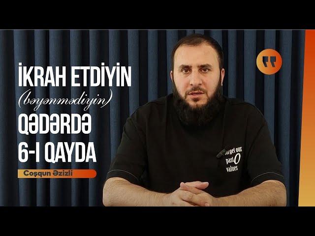 İkrah etdiyin (bəyənmədiyin)qədərdə 6-i qayda. Coşqun Əzizli (26/08/2024)