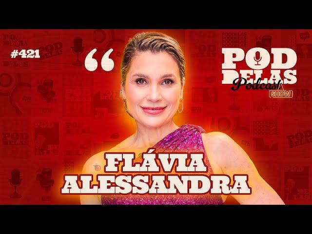 FLÁVIA ALESSANDRA -  PODDELAS PODCAST SHOW #421