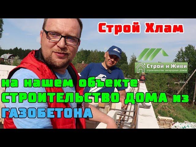 Строительство дома из ГАЗОБЕТОНА. Строй Хлам на нашем объекте! Строй и Живи.