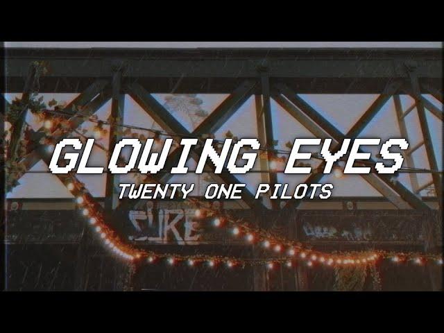 GLOWING EYES - twenty one pilots - lyrics