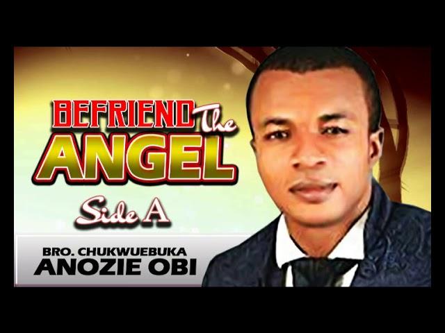 Evangelist Chukwuebuka Anozie Obi - Befriend The Angel A - Latest 2017 Nigerian Gospel Message