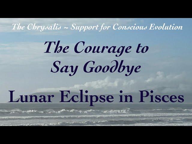 Lunar Eclipse in Pisces ~ The Courage to Say Goodbye