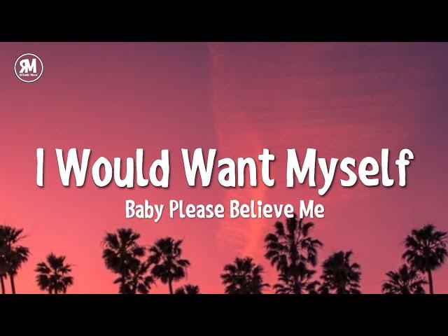 i would want myself baby please believe me tiktok song