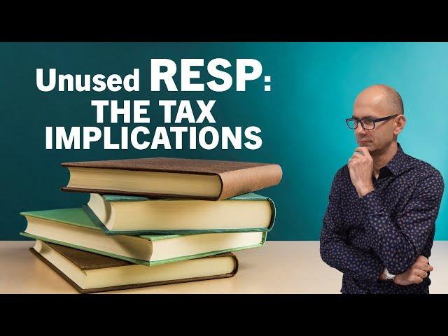 Will My Unused RESP Funds Go to WASTE? What are the tax implications.