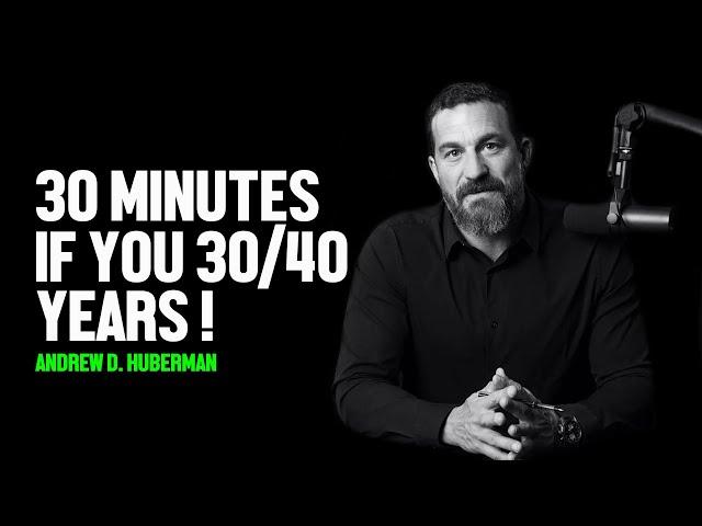 30 Minutes If You Are 30/40 years-Andrew D. Huberman