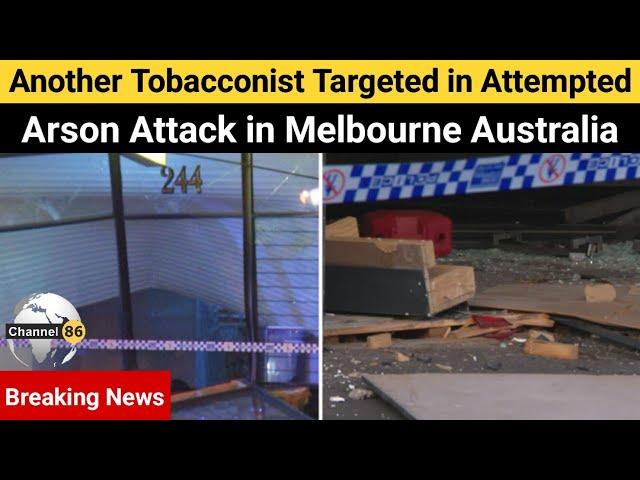 Another tobacconist targeted in attempted arson attack in Melbourne Australia - Channel 86 Australia