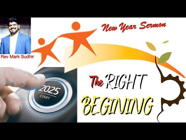 RIGHT BEGINNING - NEW YEAR SERMON - 2025 - REV. MARK SUDHIR