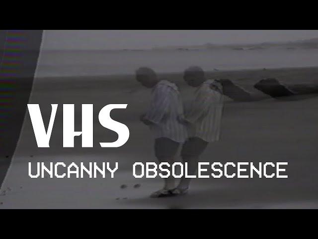VHS: Uncanny Obsolescence