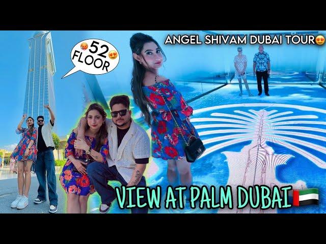 Angel Shivam DUBAI TOUR| DAY-2 | View At Palm Dubai | 52 FLOOR| Best View