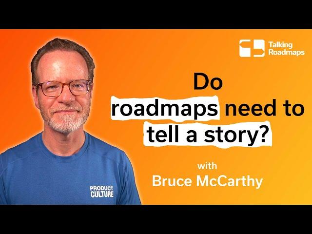 Do roadmaps need to tell a story? - Bruce McCarthy