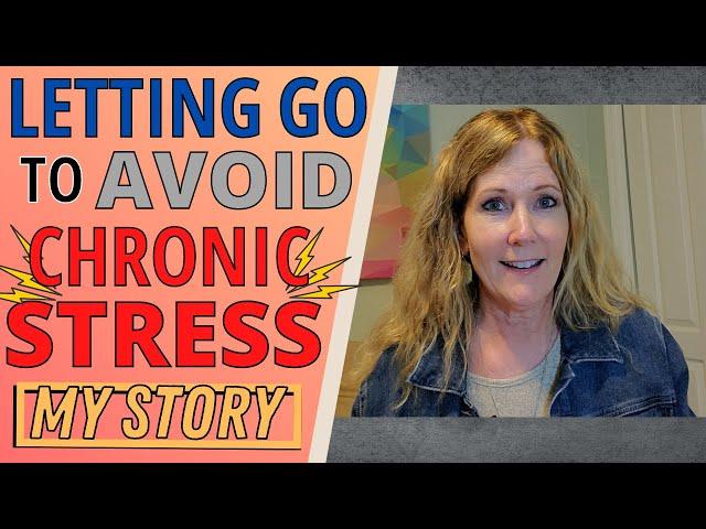 LETTING GO TO AVOID CHRONIC STRESS OR PAIN (MY STORY)