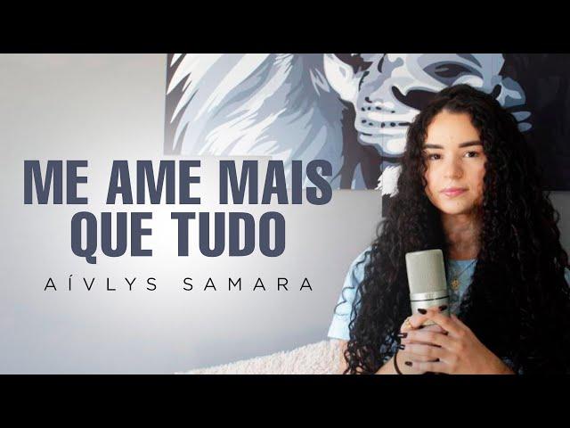 Aívlys Samara | Me Ame Mais que Tudo