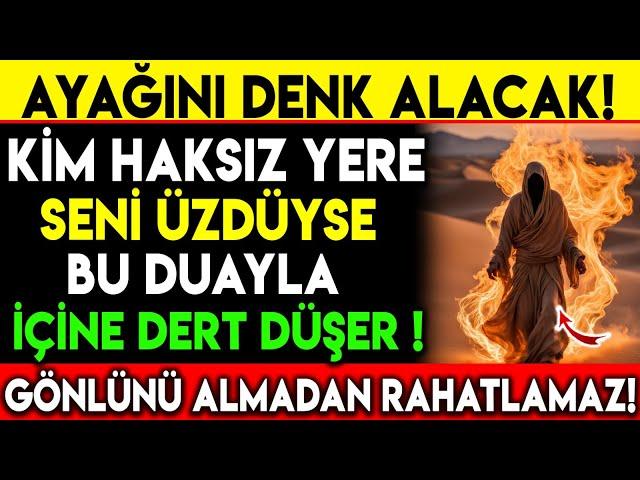 AYAĞINI DENK ALACAK ! KİM HAKSIZ YERE SENİ ÜZDÜYSE BU DUAYLA İÇİNE DERT DÜŞER GÖNLÜNÜ ALMADAN...