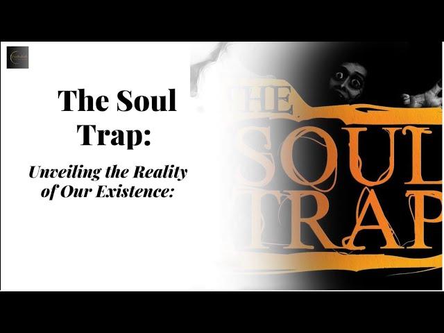 The Soul Trap:  Unveiling the Reality of Our Existence (Part 1)